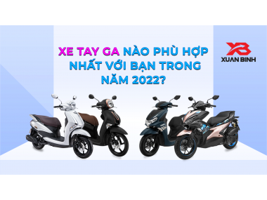 XE TAY GA NÀO PHÙ HỢP  NHẤT VỚI BẠN TRONG NĂM 2022?